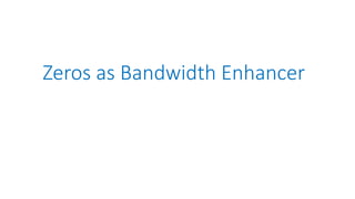Zeros as Bandwidth Enhancer
 