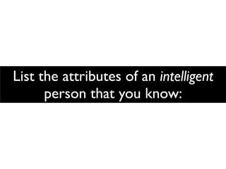 List the attributes of an intelligent
      person that you know:
 