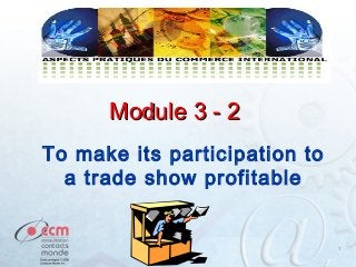 11
Module 3 - 2Module 3 - 2
To make its participation to
a trade show profitable
 