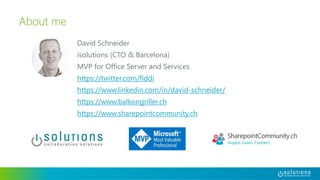 About me
David Schneider
isolutions (CTO & Barcelona)
MVP for Office Server and Services
https://twitter.com/fiddi
https://www.linkedin.com/in/david-schneider/
https://www.balkongriller.ch
https://www.sharepointcommunity.ch
 
