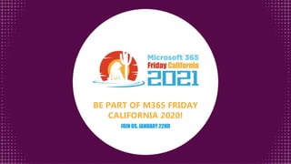 BE PART OF M365 FRIDAY
CALIFORNIA 2020!
JOIN US, JANUARY 22ND
 