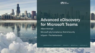 Advanced eDiscovery
for Microsoft Teams
Albert Hoitingh
Microsoft 365 Compliance, Risk & Security
InSpark –The Netherlands
alberthoitingh.com | @alberthoitingh | #M365CHI22 | @M365Chicago | m365chicago.com
 