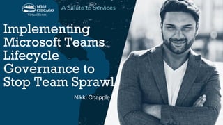 Implementing
Microsoft Teams
Lifecycle
Governance to
Stop Team Sprawl
Nikki Chapple
 