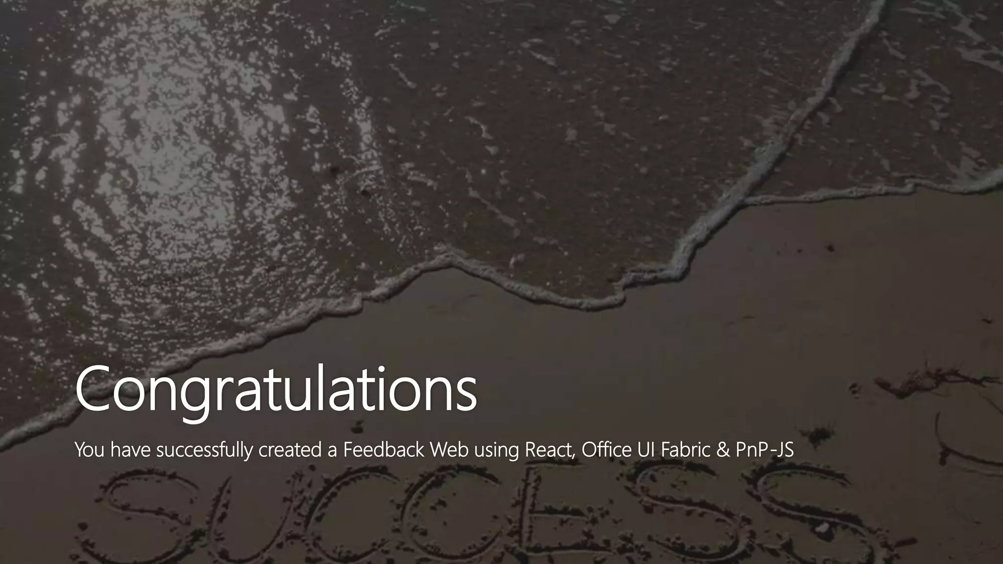 Congratulations
You have successfully created a Feedback Web using React, Office UI Fabric & PnP-JS
 