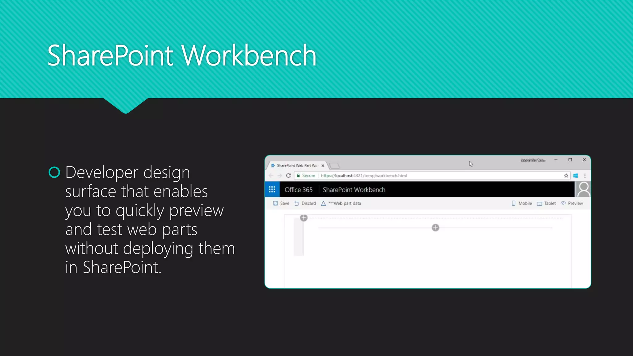 SharePoint Workbench
 Developer design
surface that enables
you to quickly preview
and test web parts
without deploying them
in SharePoint.
 
