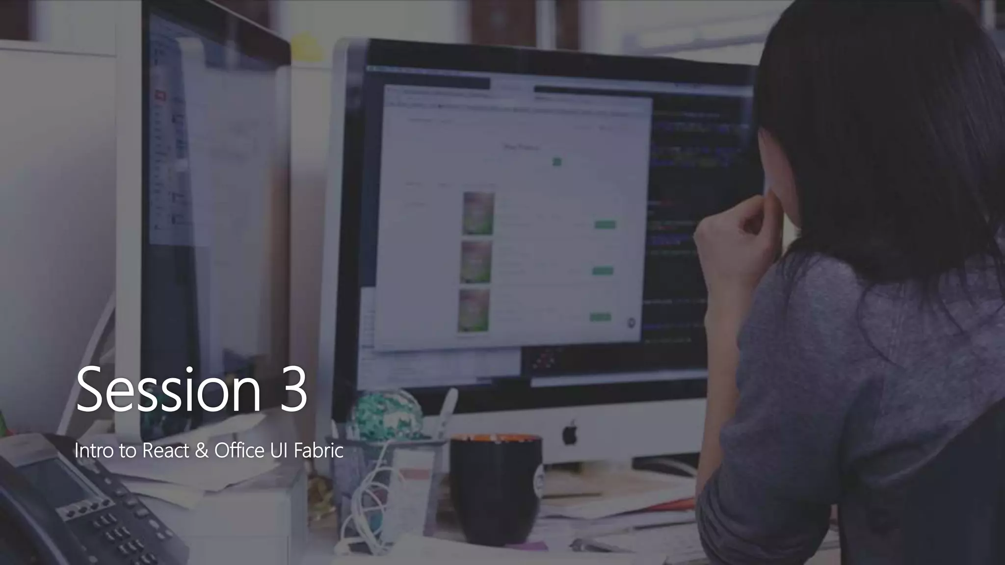 Session 3
Intro to React & Office UI Fabric
 
