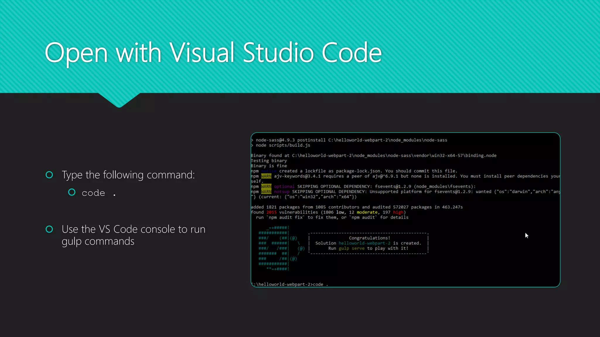 Open with Visual Studio Code
 Type the following command:
 code .
 Use the VS Code console to run
gulp commands
 