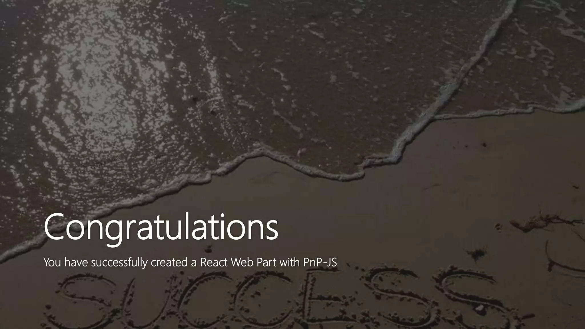 Congratulations
You have successfully created a React Web Part with PnP-JS
 