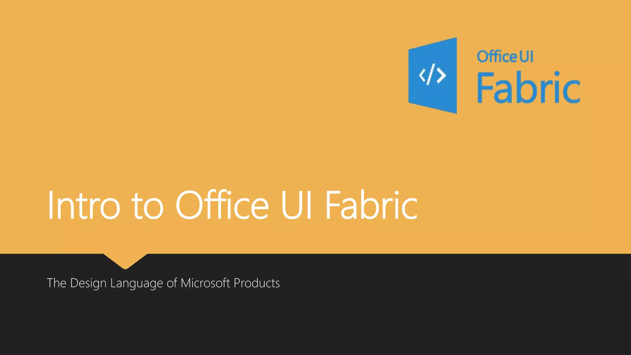 Intro to Office UI Fabric
The Design Language of Microsoft Products
 