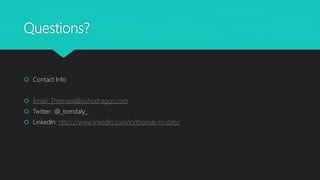 Questions?
 Contact Info
 Email: Thomasd@sohodragon.com
 Twitter: @_tomdaly_
 LinkedIn: https://www.linkedin.com/in/thomas-m-daly/
 