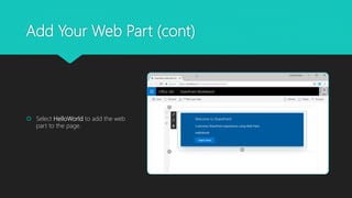 Add Your Web Part (cont)
 Select HelloWorld to add the web
part to the page.
 