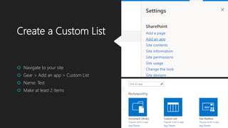 Create a Custom List
 Navigate to your site
 Gear > Add an app > Custom List
 Name: Test
 Make at least 2 items
 