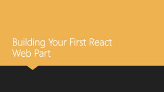 Building Your First React
Web Part
 