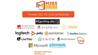 #M365May @M365May
M365May.com
THANK YOU TO OUR SPONSORSTHANK YOU TO OUR SPONSORS
 
