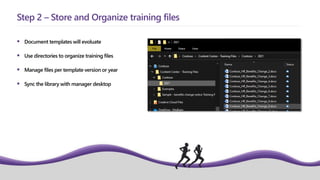  Document templates will evoluate
 Use directories to organize training files
 Manage files per template version or year
 Sync the library with manager desktop
Step 2 – Store and Organize training files
 