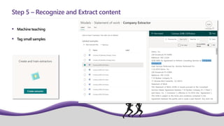  Machine teaching
 Tag small samples
Step 5 – Recognize and Extract content
 