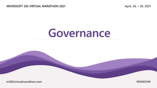 April, 26. – 28. 2021
MICROSOFT 365 VIRTUAL MARATHON 2021
m365virtualmarathon.com #M365VM
Governance
 