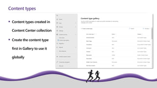  Content types created in
Content Center collection
 Create the content type
first in Gallery to use it
globally
Content types
 