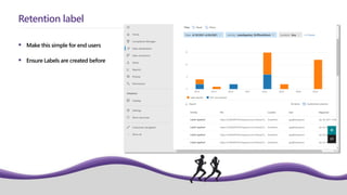  Make this simple for end users
 Ensure Labels are created before
Retention label
 