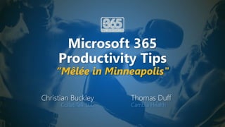 Microsoft 365
Productivity Tips
“Mêlée in Minneapolis"
Christian Buckley
CollabTalk LLC
Thomas Duff
Cambia Health
 