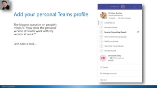 @buckleyplanet
Add your personal Teams profile
The biggest question on people’s
minds is “How does the personal
version of...