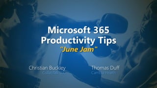 Microsoft 365
Productivity Tips
“June Jam"
Christian Buckley
CollabTalk LLC
Thomas Duff
Cambia Health
 