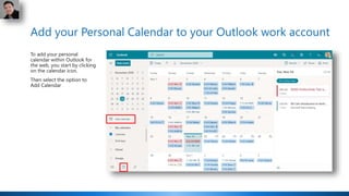 Add your Personal Calendar to your Outlook work account
To add your personal
calendar within Outlook for
the web, you star...