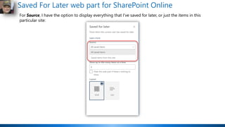 Saved For Later web part for SharePoint Online
For Source, I have the option to display everything that I've saved for later, or just the items in this
particular site:
 