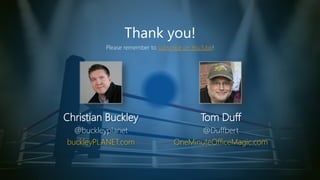 Thank you!
Christian Buckley
@buckleyplanet
buckleyPLANET.com
Tom Duff
@Duffbert
OneMinuteOfficeMagic.com
Please remember to subscribe on YouTube!
 