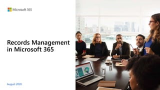Records Management
in Microsoft 365
August 2020
 