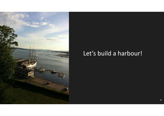 41
Let’s build a harbour!
Image Courtesy: Merethe Stave
 