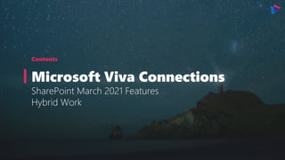 Contents
Microsoft Viva Connections
SharePoint March 2021 Features
Hybrid Work
 
