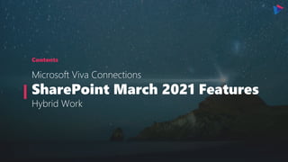 Contents
Microsoft Viva Connections
SharePoint March 2021 Features
Hybrid Work
 