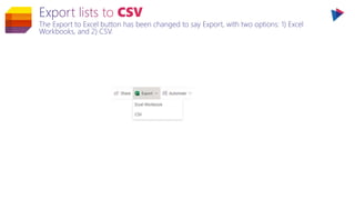 The Export to Excel button has been changed to say Export, with two options: 1) Excel
Workbooks, and 2) CSV.
 
