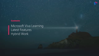 Contents
Microsoft Viva Learning
Latest Features
Hybrid Work
 