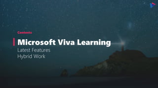 Contents
Microsoft Viva Learning
Latest Features
Hybrid Work
 