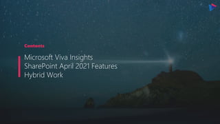 Contents
Microsoft Viva Insights
SharePoint April 2021 Features
Hybrid Work
 