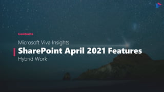 Contents
Microsoft Viva Insights
SharePoint April 2021 Features
Hybrid Work
 
