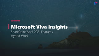 Contents
Microsoft Viva Insights
SharePoint April 2021 Features
Hybrid Work
 