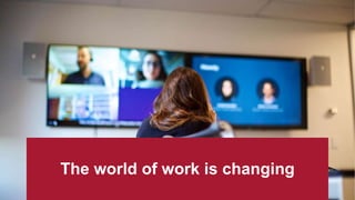 The world of work is changing
 