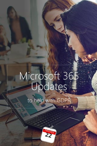 Microsoft 365
Updates
to help with GDPR
 