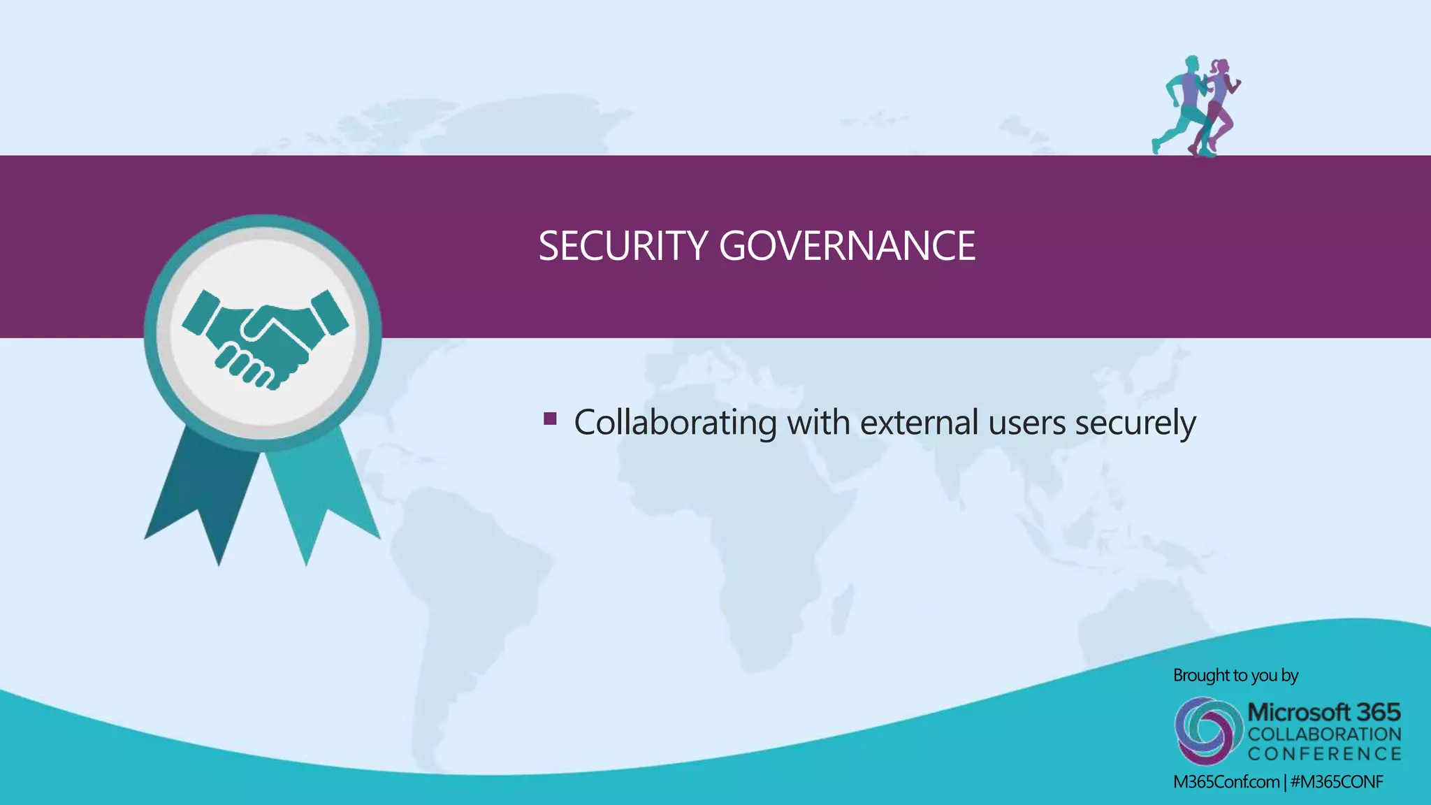 SECURITY GOVERNANCE
 Collaborating with external users securely
Broughtto youby
M365Conf.com| #M365CONF
 