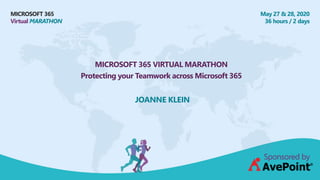 MICROSOFT 365
Virtual MARATHON
May 27 & 28, 2020
36 hours / 2 days
MICROSOFT 365 VIRTUAL MARATHON
Protecting your Teamwork across Microsoft 365
JOANNE KLEIN
Sponsored by
 
