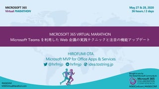 MICROSOFT 365
Virtual MARATHON
May 27 & 28, 2020
36 hours / 2 days
MICROSOFT 365 VIRTUAL MARATHON
Microsoft Teams を利用した Web 会議の実践テクニックと注目の機能アップデート
HIROFUMI OTA
Microsoft MVP for Office Apps & Services
@hrfmjp hrfmjp idea.tostring.jp
Broughtto youby:
TheGlobalMicrosoft Community&
M365Conf.com | #M365CONF
#M365VM
M365VirtualMarathon.com
 