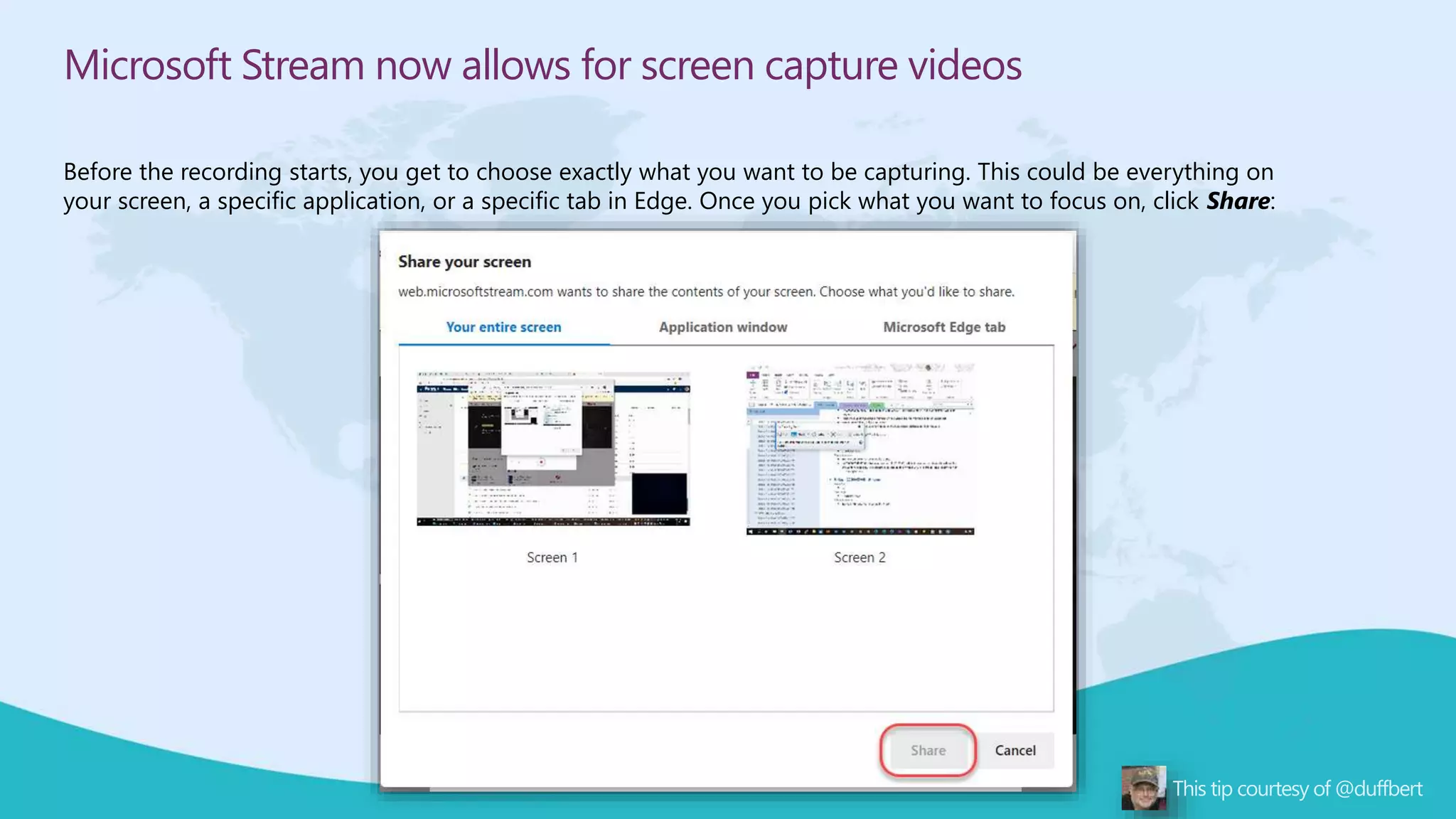 Microsoft Stream now allows for screen capture videos
Before the recording starts, you get to choose exactly what you want to be capturing. This could be everything on
your screen, a specific application, or a specific tab in Edge. Once you pick what you want to focus on, click Share:
 