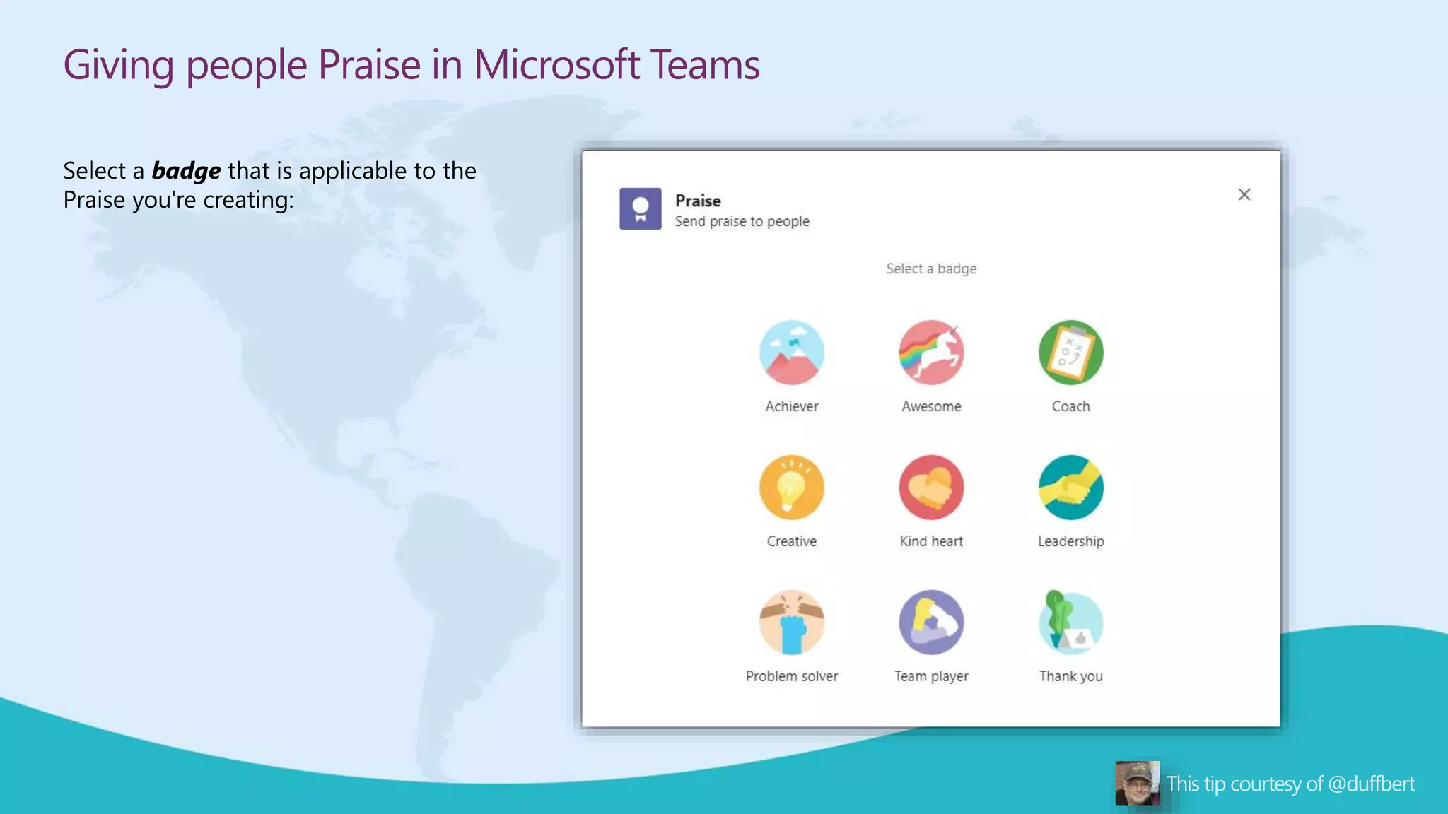 Giving people Praise in Microsoft Teams
Select a badge that is applicable to the
Praise you're creating:
 