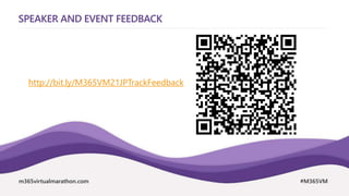 m365virtualmarathon.com #M365VM
SPEAKER AND EVENT FEEDBACK
http://bit.ly/M365VM21JPTrackFeedback
 