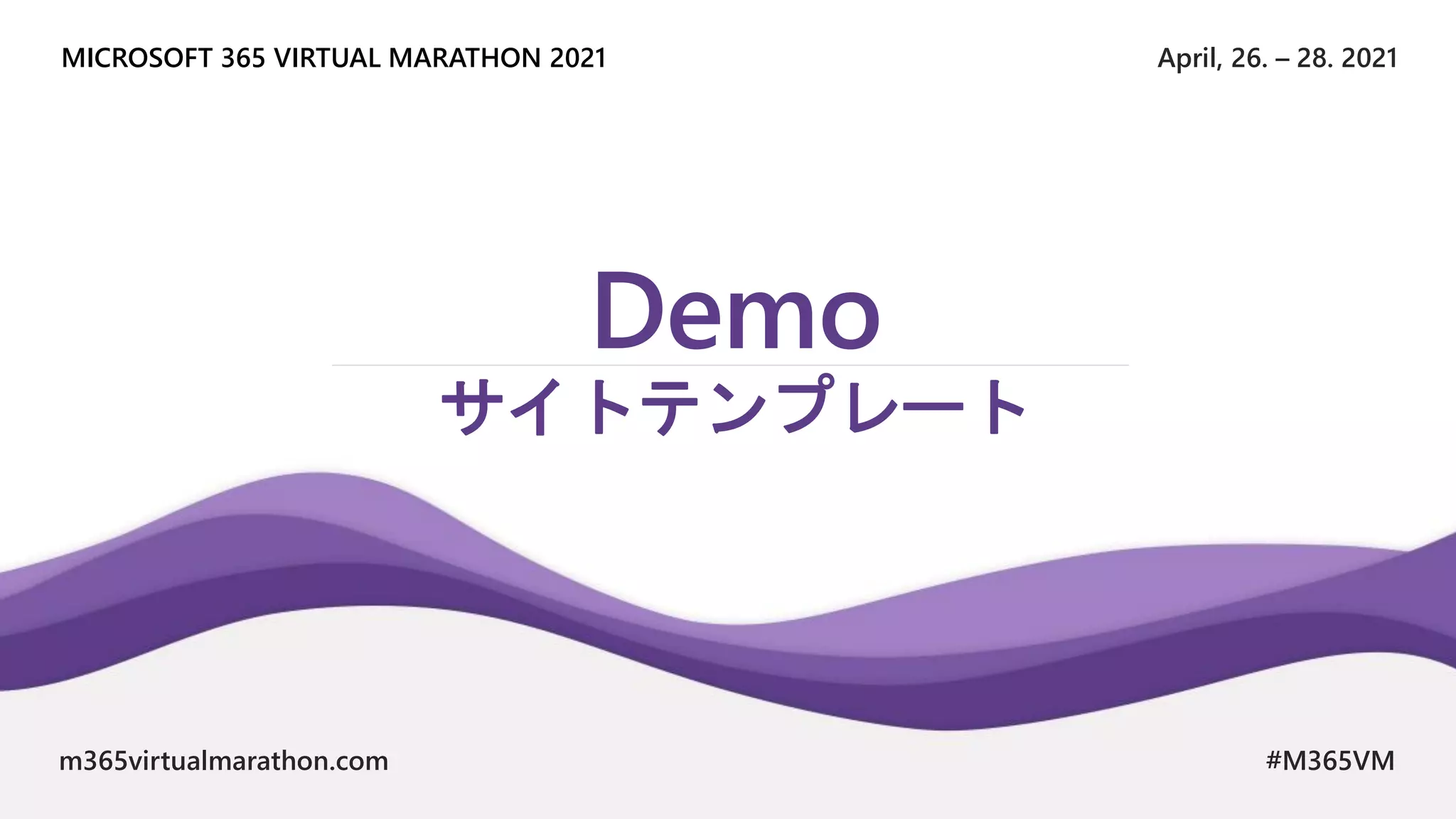 April, 26. – 28. 2021
MICROSOFT 365 VIRTUAL MARATHON 2021
m365virtualmarathon.com #M365VM
Demo
サイトテンプレート
 
