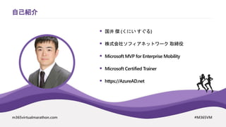 m365virtualmarathon.com #M365VM
 国井 傑 (くにい すぐる)
 株式会社ソフィアネットワーク 取締役
 Microsoft MVP for Enterprise Mobility
 Microsoft Certified Trainer
 https://AzureAD.net
自己紹介
 