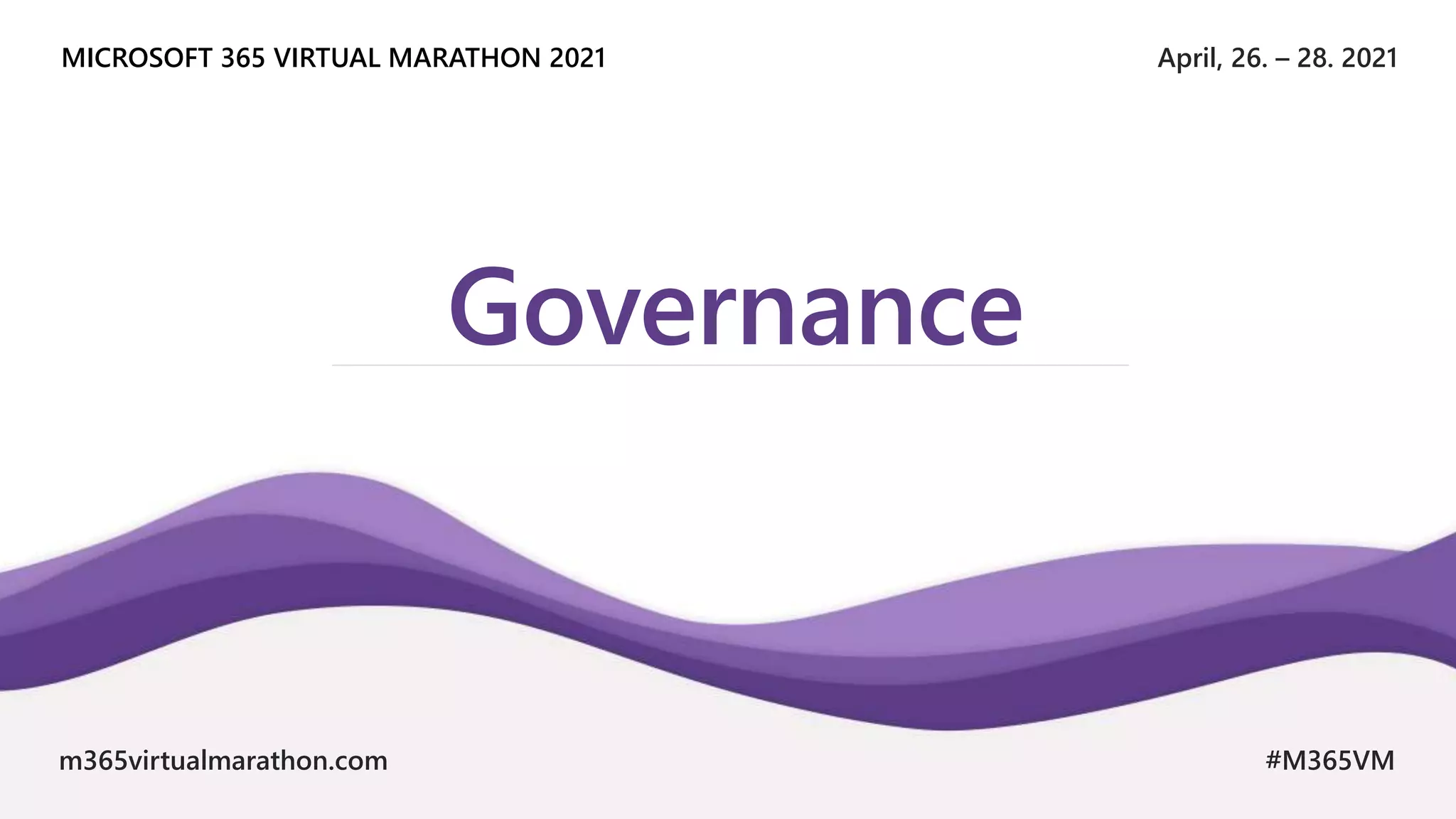April, 26. – 28. 2021
MICROSOFT 365 VIRTUAL MARATHON 2021
m365virtualmarathon.com #M365VM
Governance
 